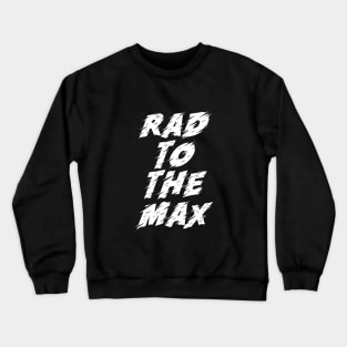 Rad to the Max Crewneck Sweatshirt